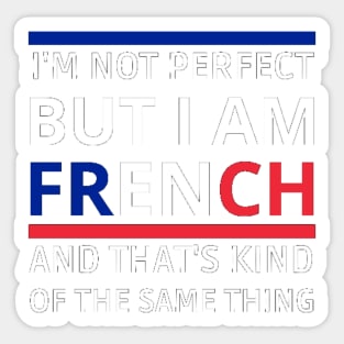 I'm Not Perfect But I'm FRENCH, and that's kind of the same thing Sticker